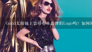 Gucci太阳镜上会印有本品牌的Logo吗？如何辨别真伪？