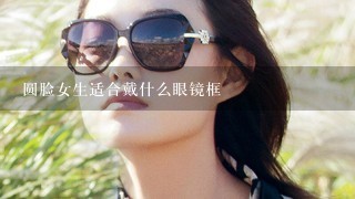 圆脸女生适合戴什么眼镜框