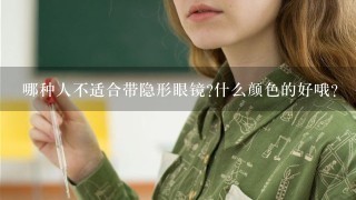 哪种人不适合带隐形眼镜?什么颜色的好哦?