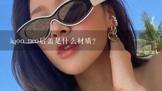 iqoo neo后盖是什么材质？