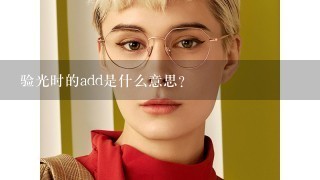 验光时的add是什么意思？