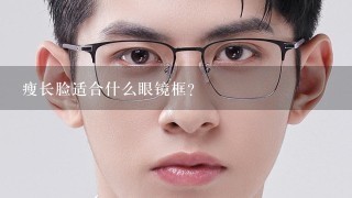 瘦长脸适合什么眼镜框？