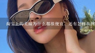 淘宝上的美瞳为什么都很便宜，还有怎样在网上购买美瞳。