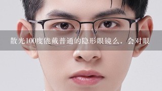 散光100度能戴普通的隐形眼镜么，会对眼