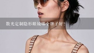 散光定制隐形眼镜哪个牌子好？