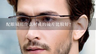 配眼镜用什么材质的镜片比较好?