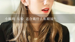 小眼睛 长脸 适合戴什么框眼镜？