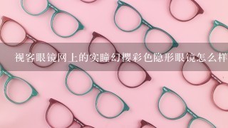 视客眼镜网上的实瞳幻樱彩色隐形眼镜怎么样？