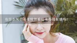 有什么灰色系美瞳能看起来有混血感吗？