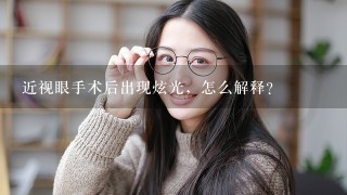 近视眼手术后出现炫光，怎么解释？