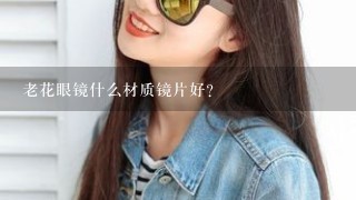 老花眼镜什么材质镜片好？