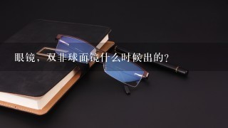 眼镜，双非球面镜什么时候出的？