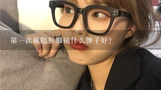 第1次戴隐形眼镜什么牌子好?