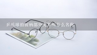 乒乓球拍握柄部分夹片叫什么名称