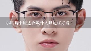 小眼睛小脸适合戴什么眼镜框好看？