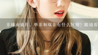 非球面镜片，单非和双非有什么区别？眼镜看的感觉不同么？