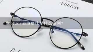 duobaozuo玻璃球是什么系列