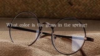 What color is the grass in the spring?