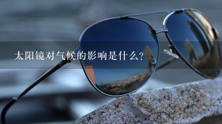 太阳镜对气候的影响是什么?