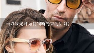 当以验光时如何判断光束的衍射?