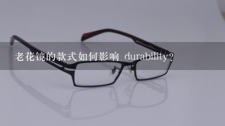 老花镜的款式如何影响 durability?