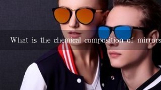 What is the chemical composition of mirrors?