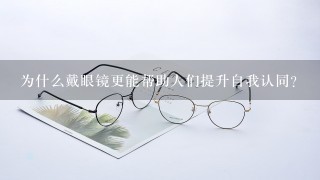 为什么戴眼镜更能帮助人们提升自我认同?